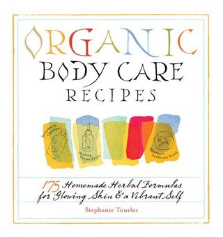 Organic Body Care Recipes By Stephanie Tourles » The Natural Beauty ...